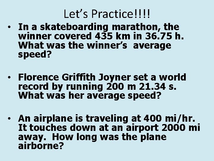 Let’s Practice!!!! • In a skateboarding marathon, the winner covered 435 km in 36.