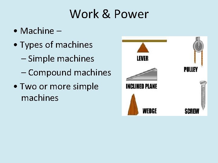 Work & Power • Machine – • Types of machines – Simple machines –