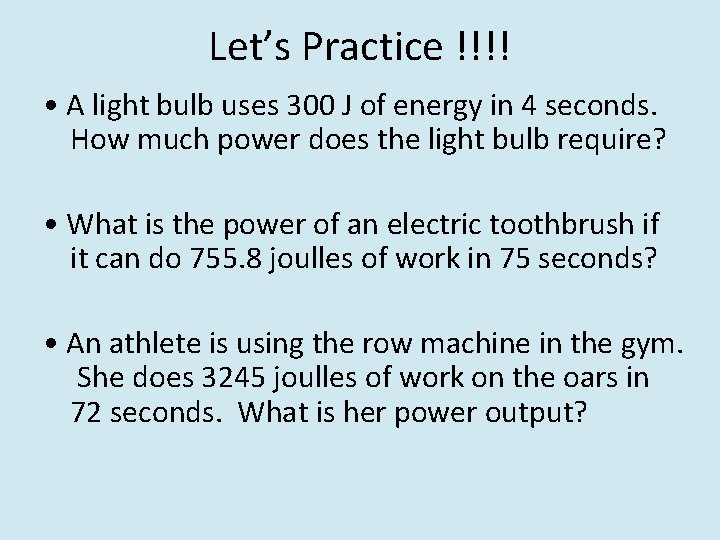 Let’s Practice !!!! • A light bulb uses 300 J of energy in 4