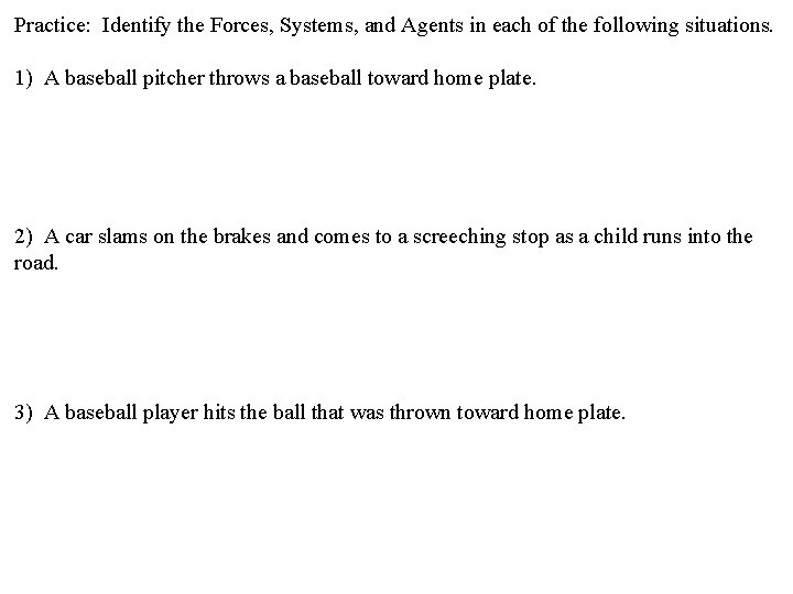 Practice: Identify the Forces, Systems, and Agents in each of the following situations. 1)