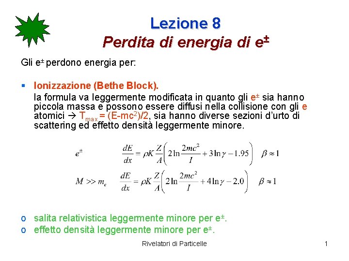 Lezione 8 Perdita di energia di e± Gli e± perdono energia per: § Ionizzazione