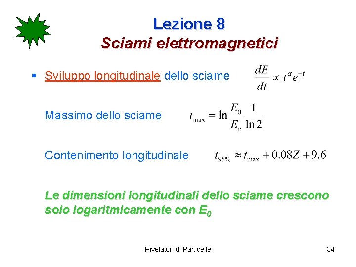 Lezione 8 Sciami elettromagnetici § Sviluppo longitudinale dello sciame Massimo dello sciame Contenimento longitudinale