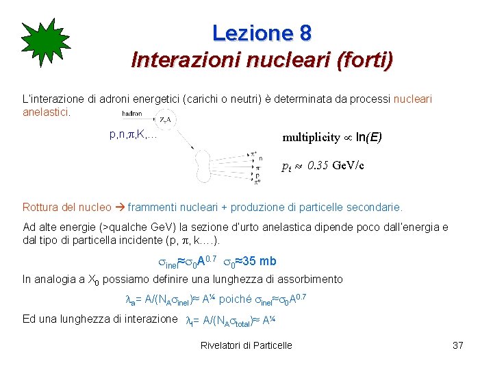 Lezione 8 Interazioni nucleari (forti) L’interazione di adroni energetici (carichi o neutri) è determinata