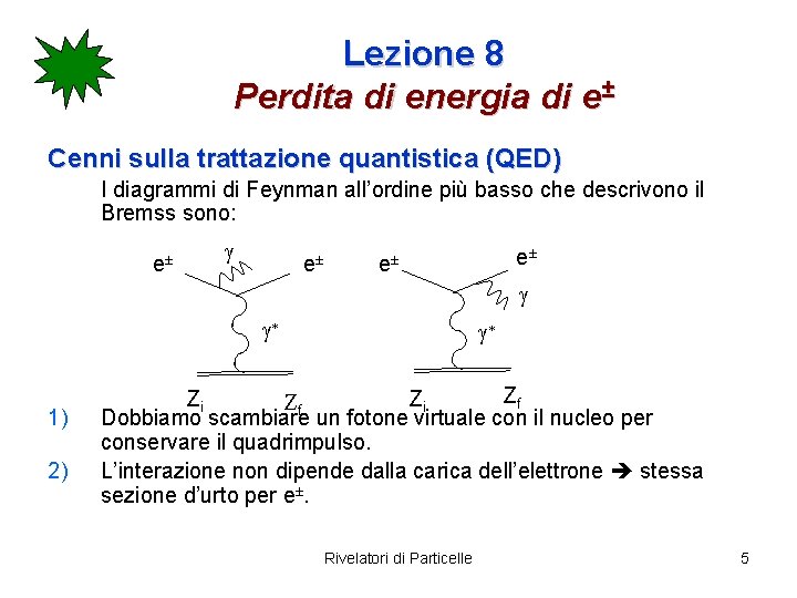 Lezione 8 Perdita di energia di e± Cenni sulla trattazione quantistica (QED) I diagrammi