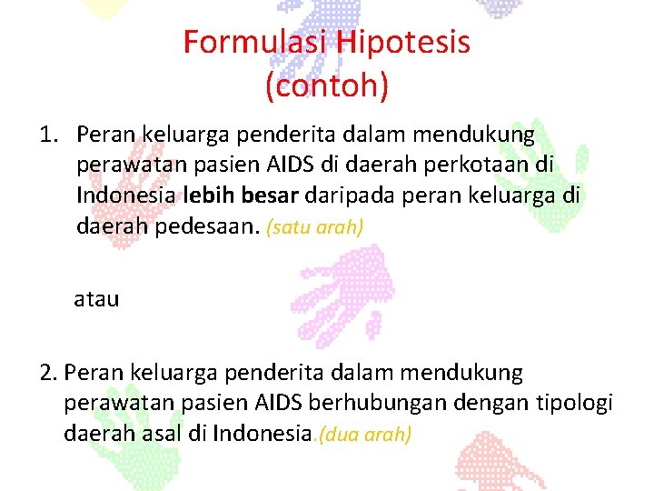 Formulasi Hipotesis (contoh) 1. Peran keluarga penderita dalam mendukung perawatan pasien AIDS di daerah