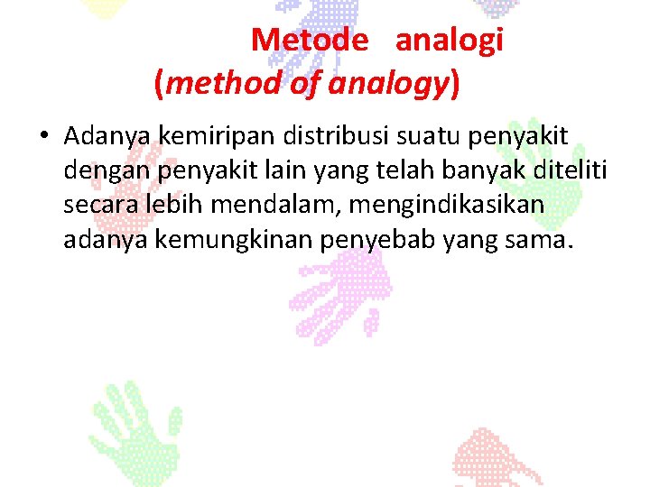Metode analogi (method of analogy) • Adanya kemiripan distribusi suatu penyakit dengan penyakit lain