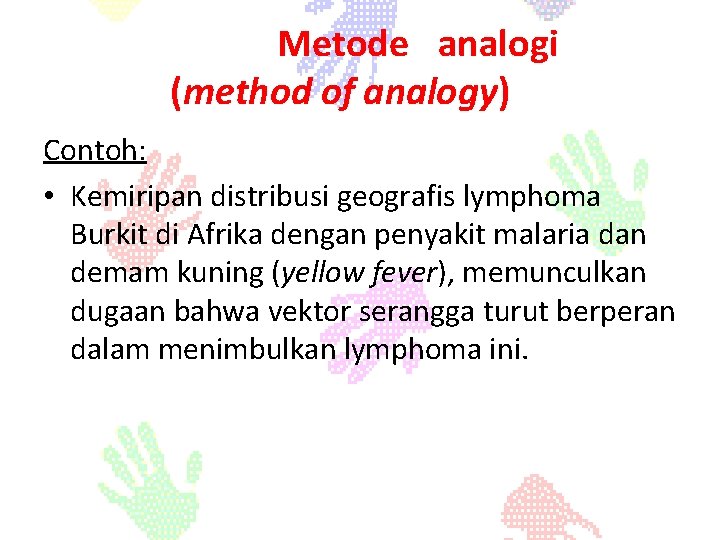 Metode analogi (method of analogy) Contoh: • Kemiripan distribusi geografis lymphoma Burkit di Afrika