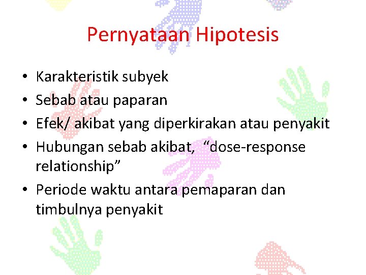 Pernyataan Hipotesis Karakteristik subyek Sebab atau paparan Efek/ akibat yang diperkirakan atau penyakit Hubungan