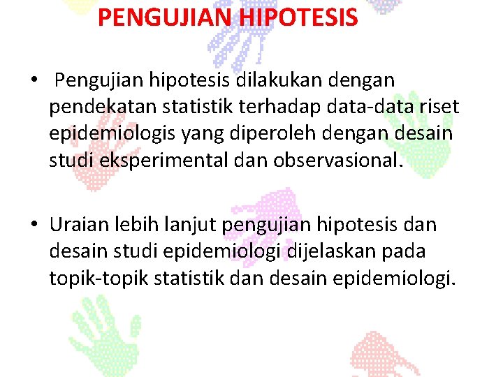 PENGUJIAN HIPOTESIS • Pengujian hipotesis dilakukan dengan pendekatan statistik terhadap data-data riset epidemiologis yang