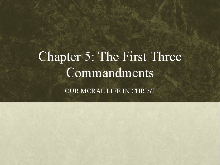 Chapter 5: The First Three Commandments OUR MORAL LIFE IN CHRIST Chapter 5: The First Three Commandments OUR MORAL LIFE IN CHRIST