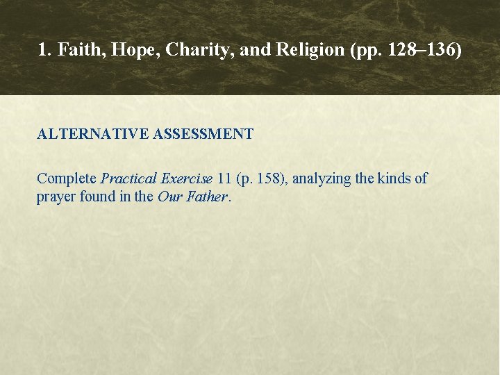 1. Faith, Hope, Charity, and Religion (pp. 128– 136) ALTERNATIVE ASSESSMENT Complete Practical Exercise 1. Faith, Hope, Charity, and Religion (pp. 128– 136) ALTERNATIVE ASSESSMENT Complete Practical Exercise