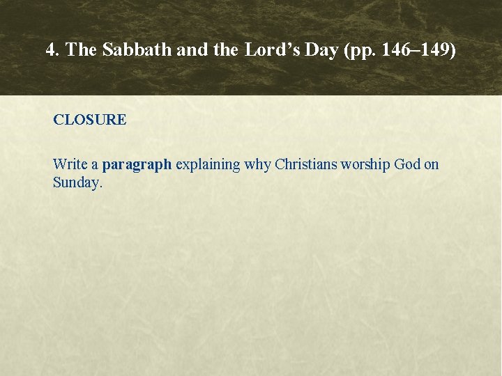 4. The Sabbath and the Lord’s Day (pp. 146– 149) CLOSURE Write a paragraph 4. The Sabbath and the Lord’s Day (pp. 146– 149) CLOSURE Write a paragraph