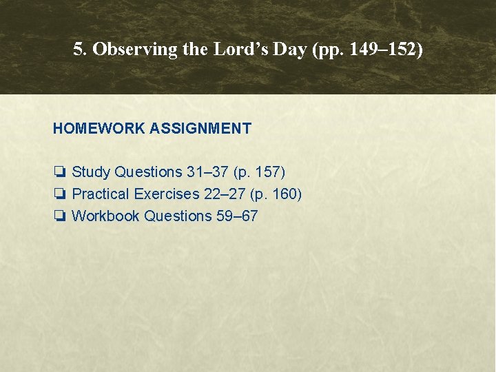 5. Observing the Lord’s Day (pp. 149– 152) HOMEWORK ASSIGNMENT ❏ Study Questions 31– 5. Observing the Lord’s Day (pp. 149– 152) HOMEWORK ASSIGNMENT ❏ Study Questions 31–