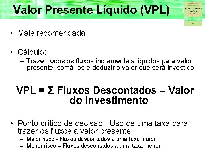 Valor Presente Líquido (VPL) • Mais recomendada • Cálculo: – Trazer todos os fluxos