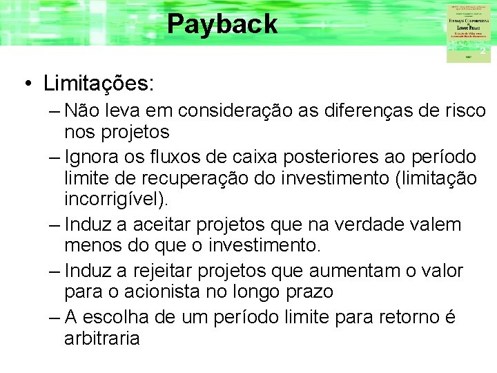 Payback • Limitações: – Não leva em consideração as diferenças de risco nos projetos