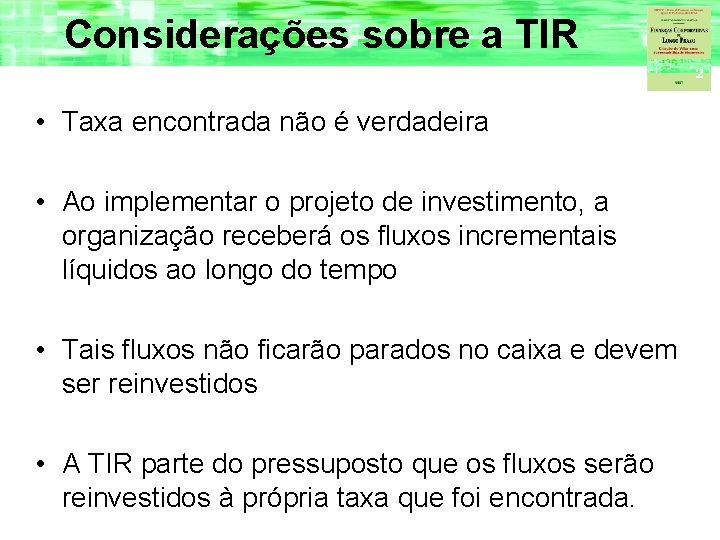 Considerações sobre a TIR • Taxa encontrada não é verdadeira • Ao implementar o