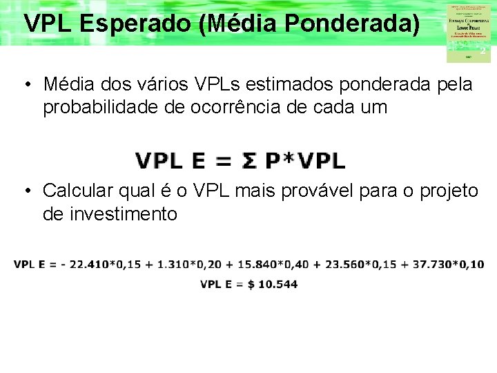 VPL Esperado (Média Ponderada) • Média dos vários VPLs estimados ponderada pela probabilidade de