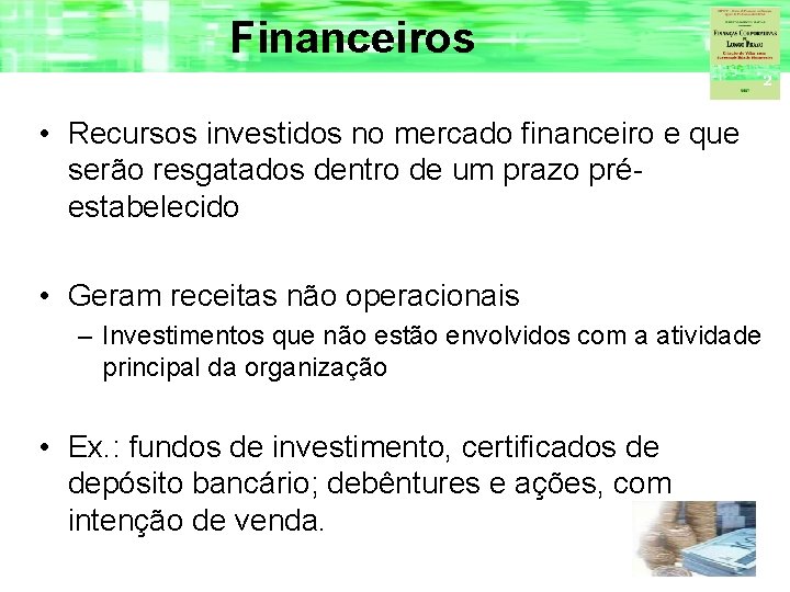 Financeiros • Recursos investidos no mercado financeiro e que serão resgatados dentro de um