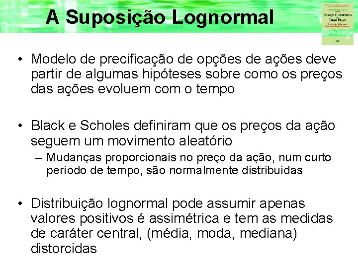 A Suposição Lognormal • Modelo de precificação de opções de ações deve partir de