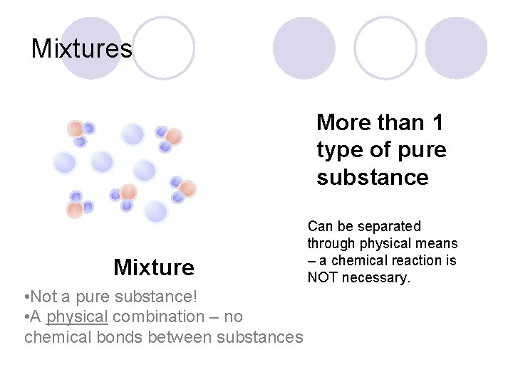 Mixtures More than 1 type of pure substance Mixture • Not a pure substance!