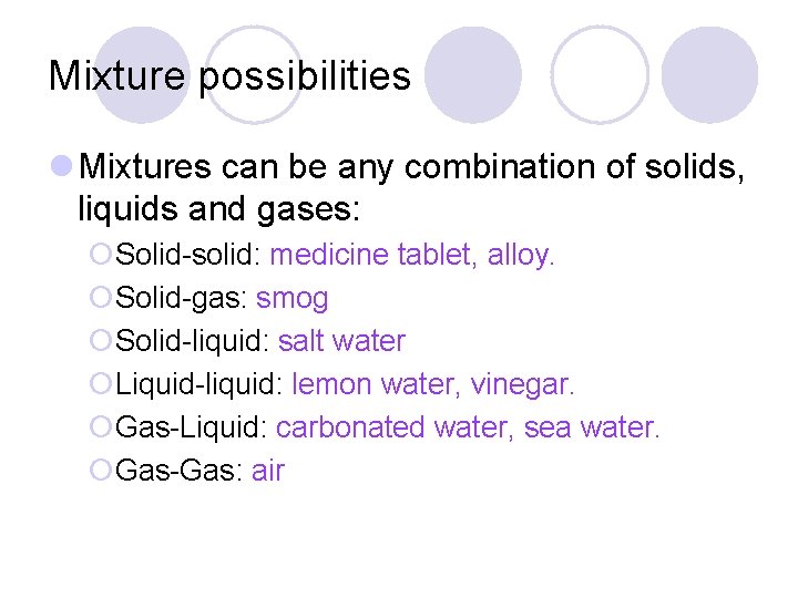 Mixture possibilities l Mixtures can be any combination of solids, liquids and gases: ¡Solid-solid: