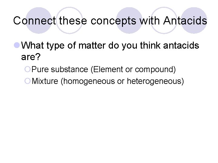 Connect these concepts with Antacids l What type of matter do you think antacids