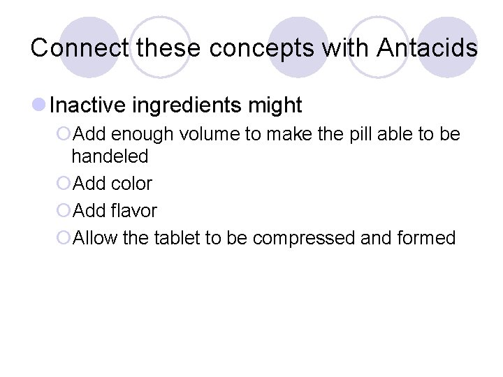 Connect these concepts with Antacids l Inactive ingredients might ¡Add enough volume to make