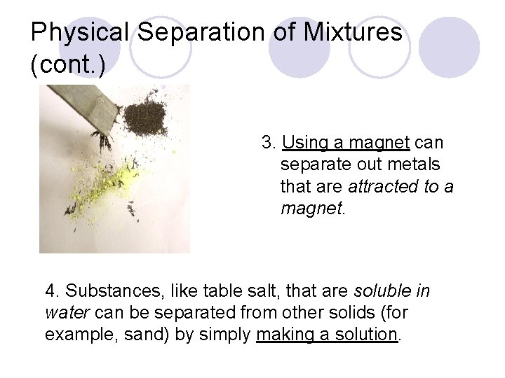Physical Separation of Mixtures (cont. ) 3. Using a magnet can separate out metals