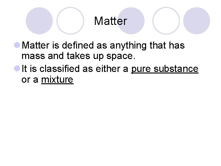 Matter l Matter is defined as anything that has mass and takes up space.