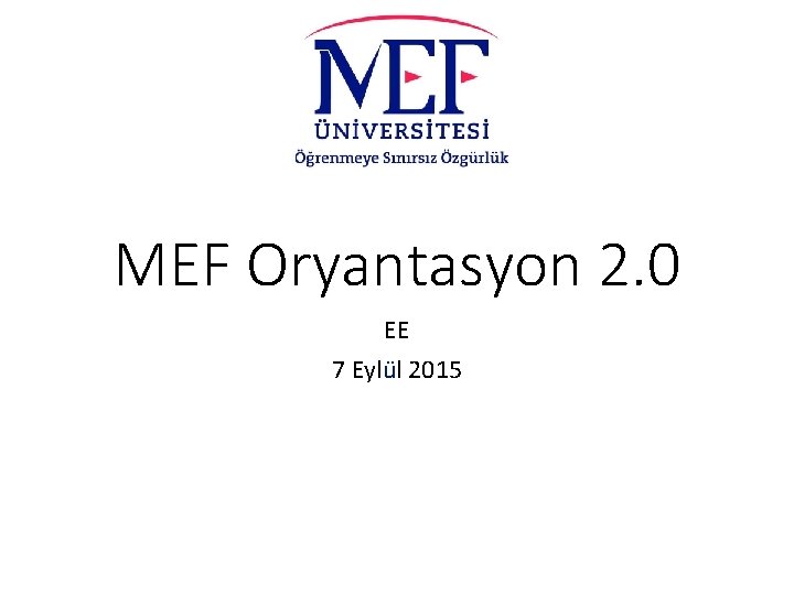 MEF Oryantasyon 2. 0 EE 7 Eylül 2015 MEF Oryantasyon 2. 0 EE 7 Eylül 2015