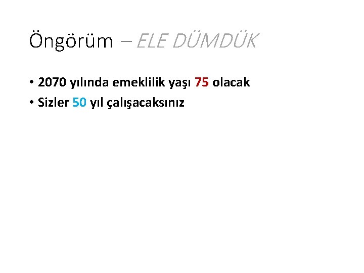 Öngörüm – ELE DÜMDÜK • 2070 yılında emeklilik yaşı 75 olacak • Sizler 50 Öngörüm – ELE DÜMDÜK • 2070 yılında emeklilik yaşı 75 olacak • Sizler 50