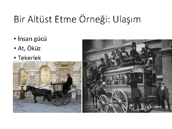 Bir Altüst Etme Örneği: Ulaşım • İnsan gücü • At, Öküz • Tekerlek Bir Altüst Etme Örneği: Ulaşım • İnsan gücü • At, Öküz • Tekerlek