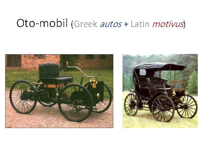 Oto-mobil (Greek autos + Latin motivus) Oto-mobil (Greek autos + Latin motivus)