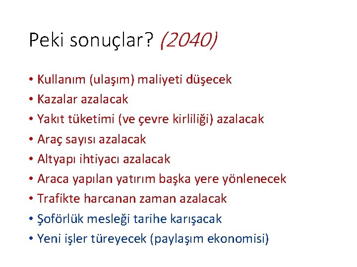 Peki sonuçlar? (2040) • Kullanım (ulaşım) maliyeti düşecek • Kazalar azalacak • Yakıt tüketimi Peki sonuçlar? (2040) • Kullanım (ulaşım) maliyeti düşecek • Kazalar azalacak • Yakıt tüketimi