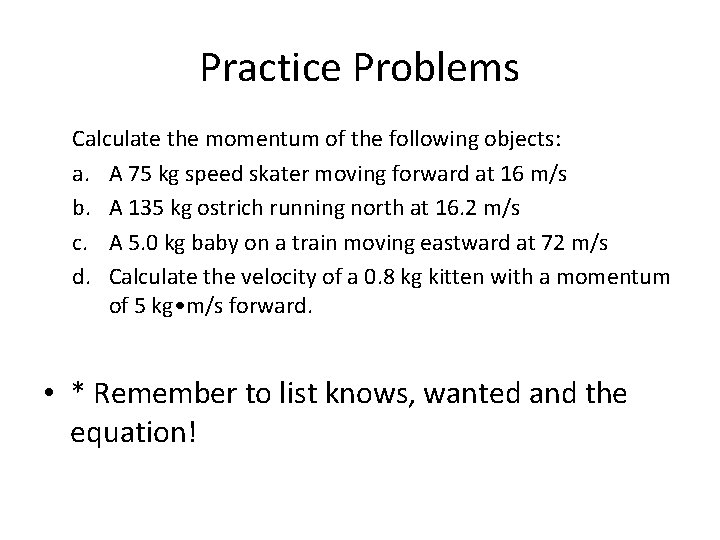 Practice Problems Calculate the momentum of the following objects: a. A 75 kg speed