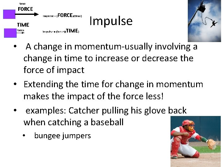 Impulse • A change in momentum-usually involving a change in time to increase or