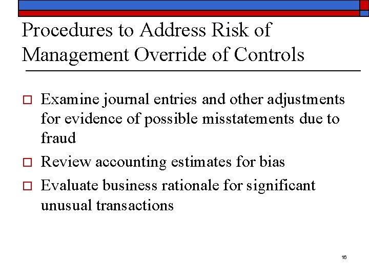 Procedures to Address Risk of Management Override of Controls o o o Examine journal