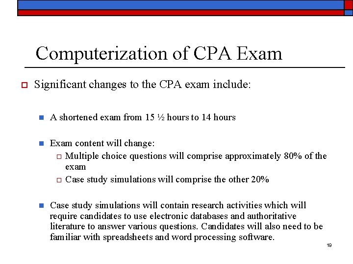 Computerization of CPA Exam o Significant changes to the CPA exam include: n A