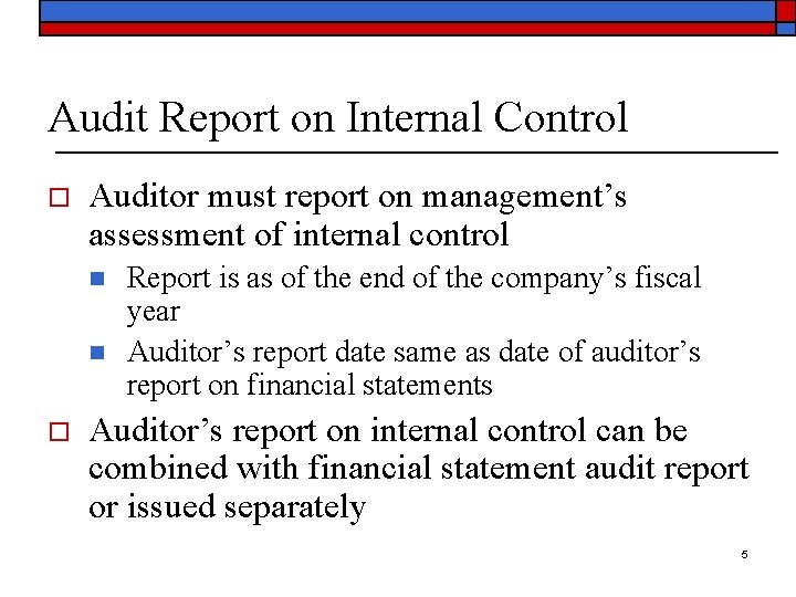 Audit Report on Internal Control o Auditor must report on management’s assessment of internal