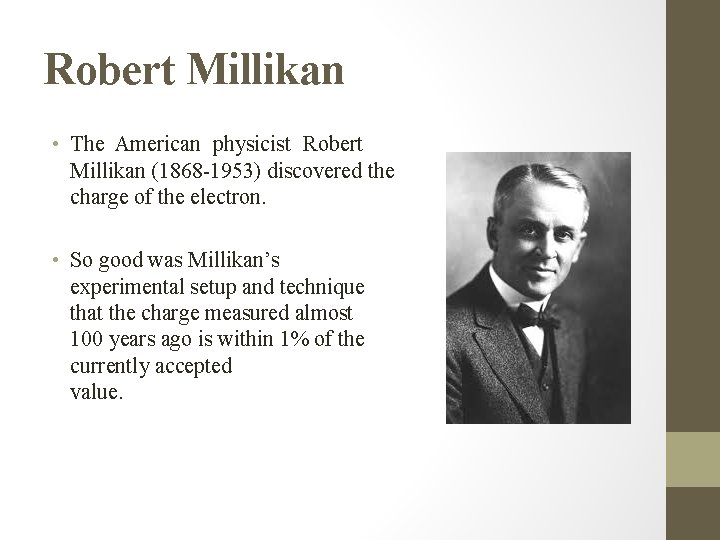 Robert Millikan • The American physicist Robert Millikan (1868 -1953) discovered the charge of