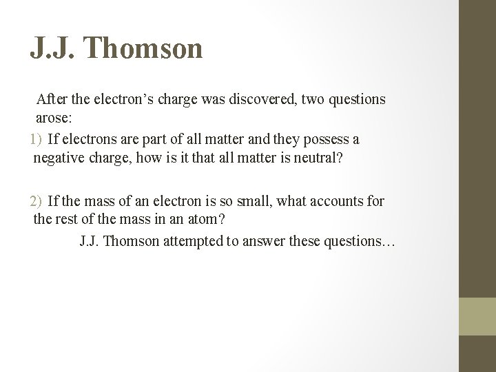 J. J. Thomson After the electron’s charge was discovered, two questions arose: 1) If