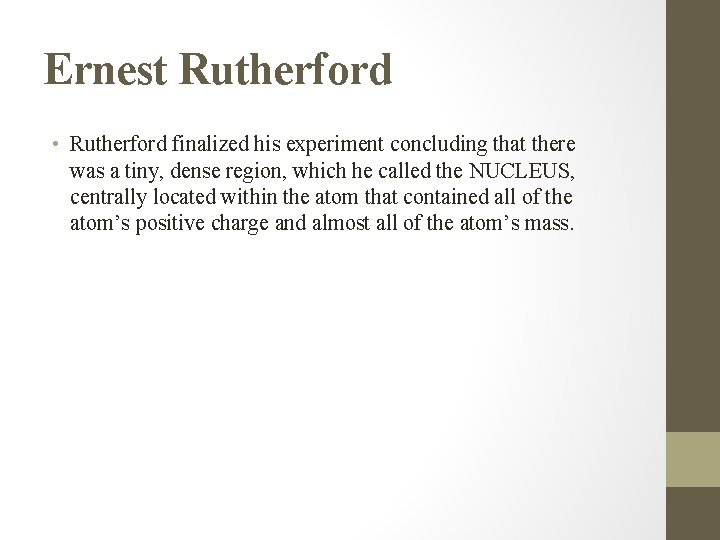 Ernest Rutherford • Rutherford finalized his experiment concluding that there was a tiny, dense
