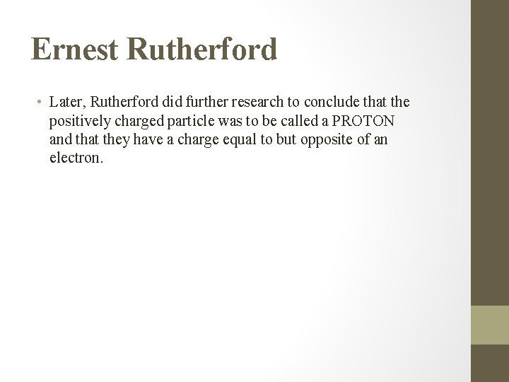 Ernest Rutherford • Later, Rutherford did further research to conclude that the positively charged