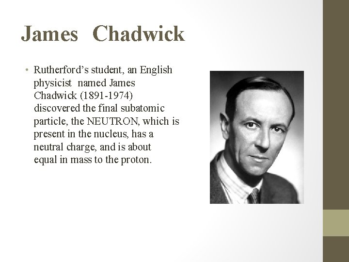 James Chadwick • Rutherford’s student, an English physicist named James Chadwick (1891 -1974) discovered