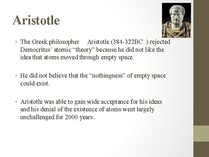 Aristotle • The Greek philosopher Aristotle (384 -322 BC ) rejected Democritus’ atomic “theory”
