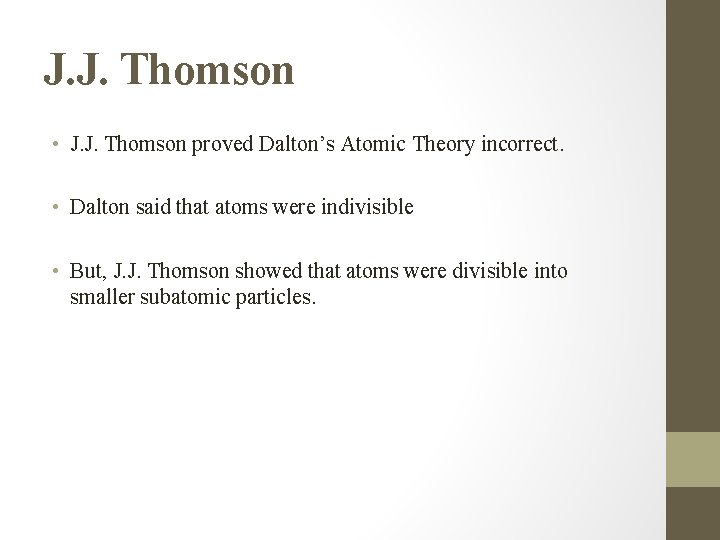 J. J. Thomson • J. J. Thomson proved Dalton’s Atomic Theory incorrect. • Dalton