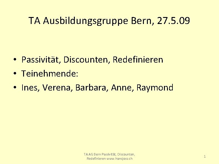 TA Ausbildungsgruppe Bern, 27. 5. 09 • Passivität, Discounten, Redefinieren • Teinehmende: • Ines,