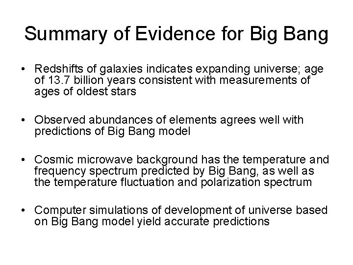 Summary of Evidence for Big Bang • Redshifts of galaxies indicates expanding universe; age
