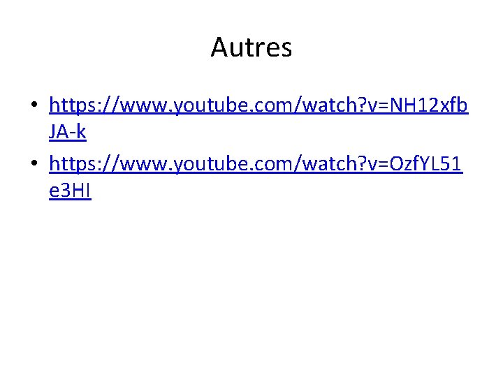 Autres • https: //www. youtube. com/watch? v=NH 12 xfb JA-k • https: //www. youtube.