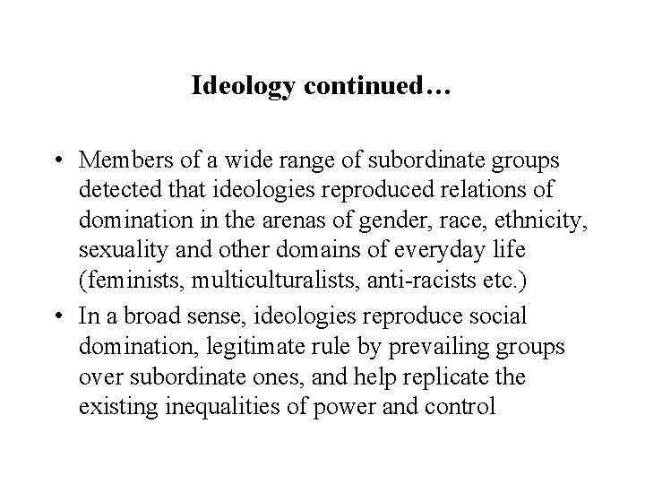 Ideology continued… • Members of a wide range of subordinate groups detected that ideologies